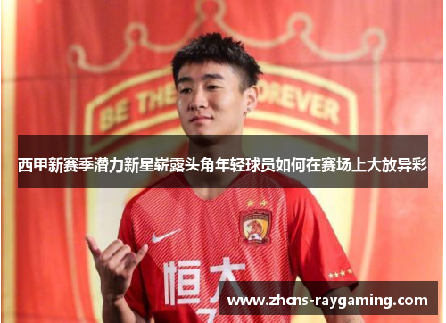 西甲新赛季潜力新星崭露头角年轻球员如何在赛场上大放异彩
