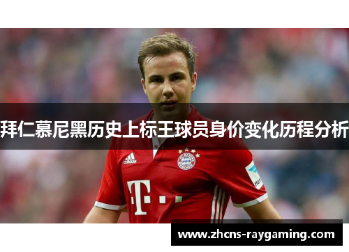 拜仁慕尼黑历史上标王球员身价变化历程分析