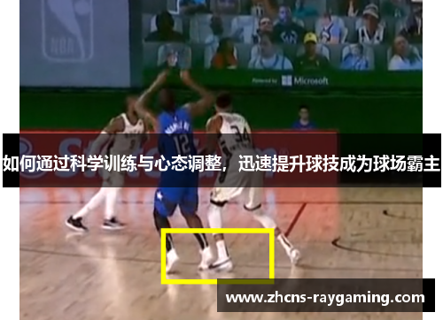 如何通过科学训练与心态调整，迅速提升球技成为球场霸主
