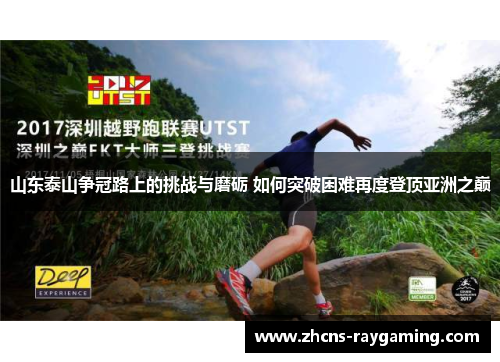 山东泰山争冠路上的挑战与磨砺 如何突破困难再度登顶亚洲之巅