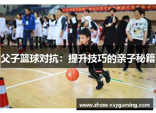 父子篮球对抗：提升技巧的亲子秘籍