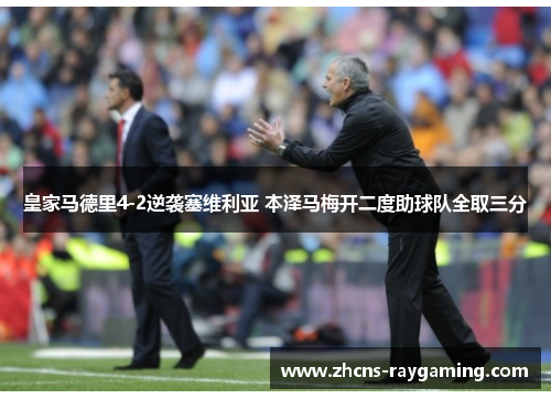 皇家马德里4-2逆袭塞维利亚 本泽马梅开二度助球队全取三分
