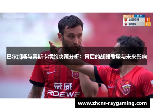 巴尔加斯与奥斯卡续约决策分析：背后的战略考量与未来影响