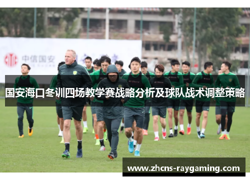 国安海口冬训四场教学赛战略分析及球队战术调整策略