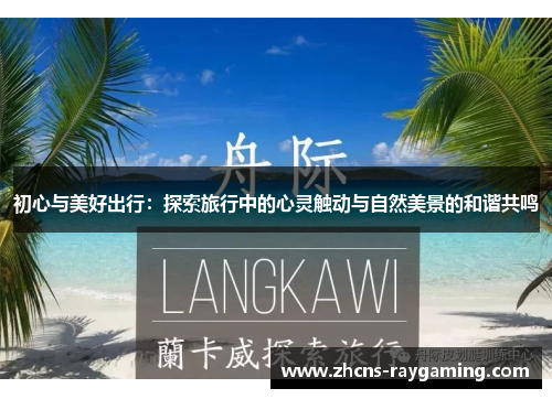 初心与美好出行：探索旅行中的心灵触动与自然美景的和谐共鸣