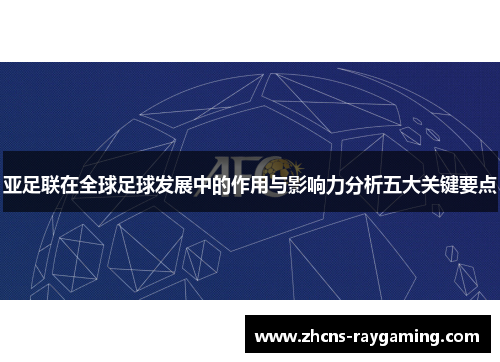 亚足联在全球足球发展中的作用与影响力分析五大关键要点