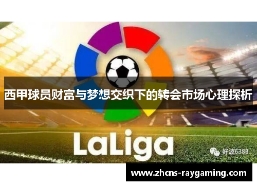 西甲球员财富与梦想交织下的转会市场心理探析
