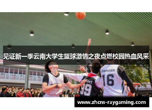 见证新一季云南大学生篮球激情之夜点燃校园热血风采