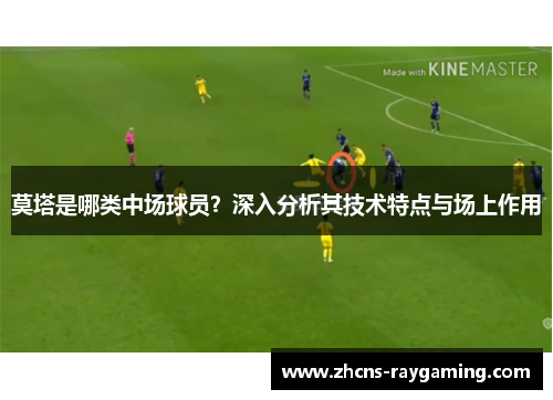 莫塔是哪类中场球员？深入分析其技术特点与场上作用