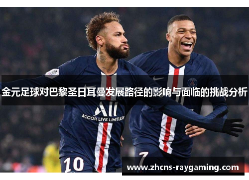 金元足球对巴黎圣日耳曼发展路径的影响与面临的挑战分析
